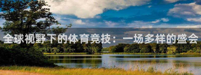 JJB竞技宝官方正版app娱乐首页官网下载：全球视野